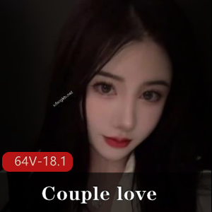 国宝级女神【Couple+love】超高价福利展示【64V-18.1G】