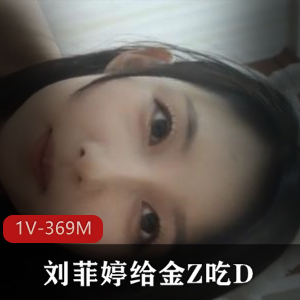优质反差婊刘菲婷给金Z吃D[1V-369M]