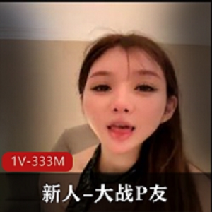 优质尤物网红小S货-新人-大战P友！[1V-333M]
