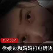 徐媛边和妈妈打电话边用嘴-1V-168M