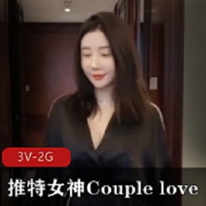 推特女神Couple love最新【3V-2G】