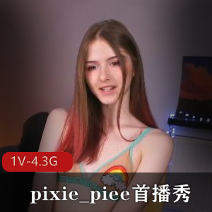 pixie_piee首播秀，1V-4.3G高清画质，颜值高挑身材，平球直播秀
