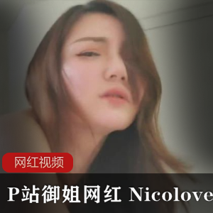 P站女神Nicolove气质熟妇合集2.2G视频豪华奉上