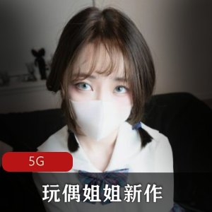 顶尖女神玩偶姐姐资源合集，5G完整版，高颜值声音甜美