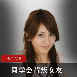 麻豆剧情：同学会背叛女友资源合集，摄影师用心剧本，异域风情，视频大小921MB