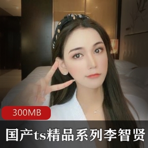 TS女神李智贤合集300MB，美腿性感不容错过!