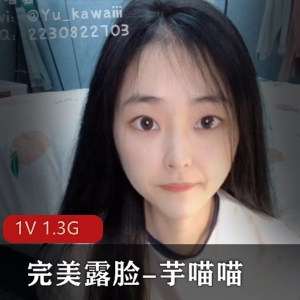 推特SSS级女神芋喵喵完美露脸纯嫩光阴，1V1.3G下载