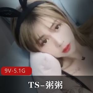 TS-粥粥：高颜值网红妹子闺蜜TS大战，9V视频5.1G资源
