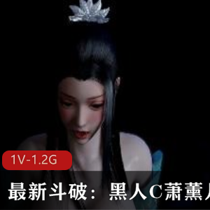 深H用嘴！萧薰儿黑人C视觉拉满，时长21分，下载观看