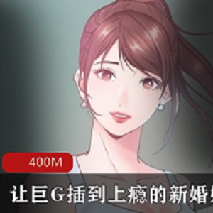 巨G新婚娇妻：18R漫画，黑人互动啪，韩国少妇香艳