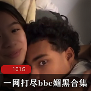 101G某处C媚黑合集,内存足够用吗?视频包含推特/P站/欧美区/亚洲区/动漫区妹子,身材颜值超竿娆赶紧下载!