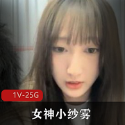 女神小纱雾精彩大合集：高颜值主播，大胆前卫，1V25G