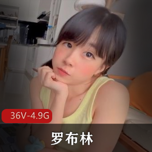 罗布林自拍高清作品合集2，36V-4.9G大小资源等你下载观看