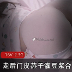 最新走后门皮燕子灌豆浆资源