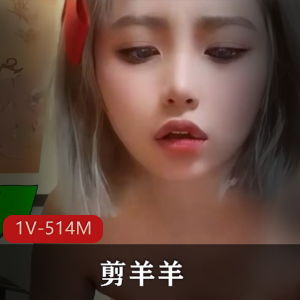 剪辑平台火爆经典剪羊羊最新合集1V514M，经典回顾，广西纹身女